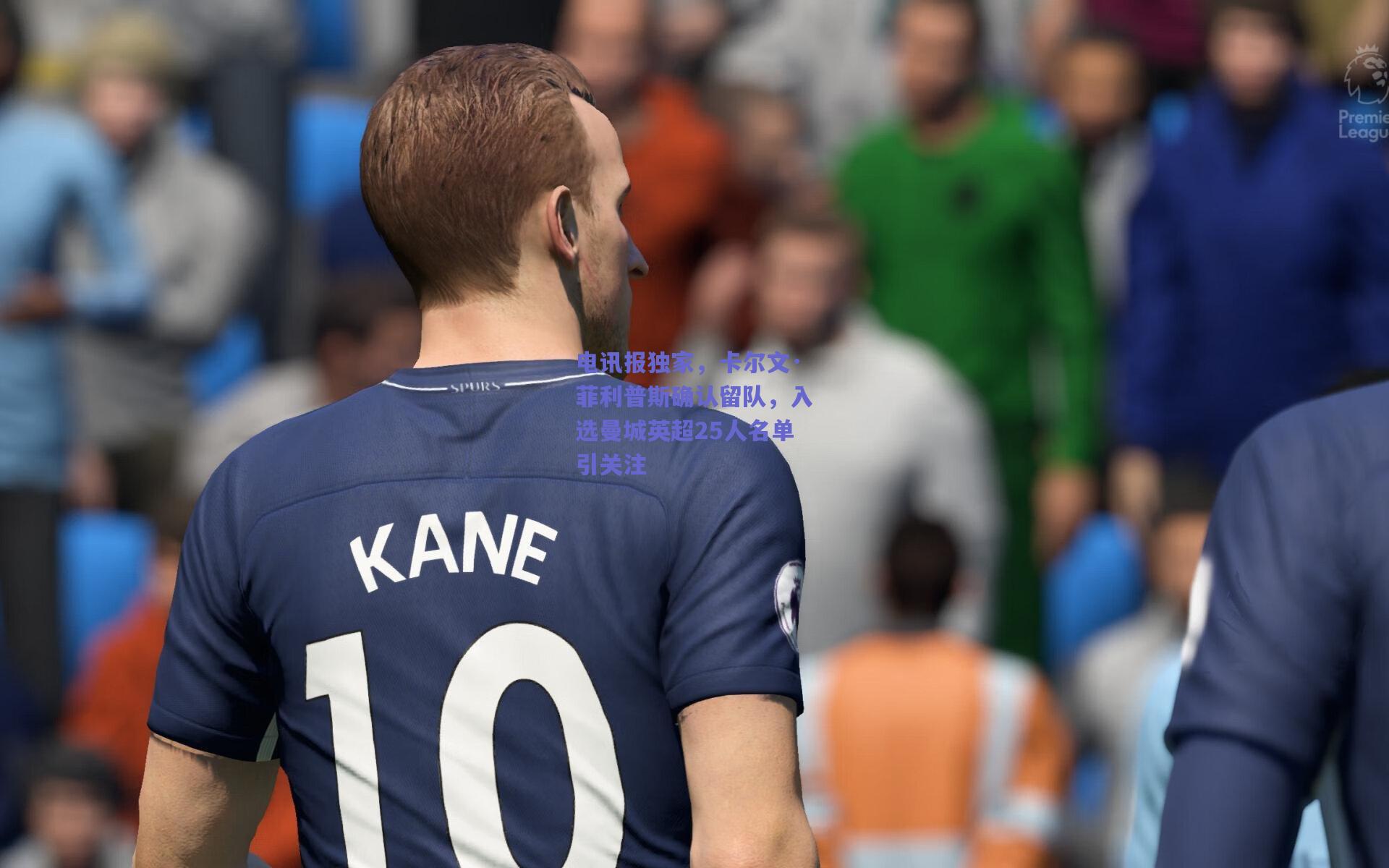 电讯报独家，卡尔文·菲利普斯确认留队，入选曼城英超25人名单引关注